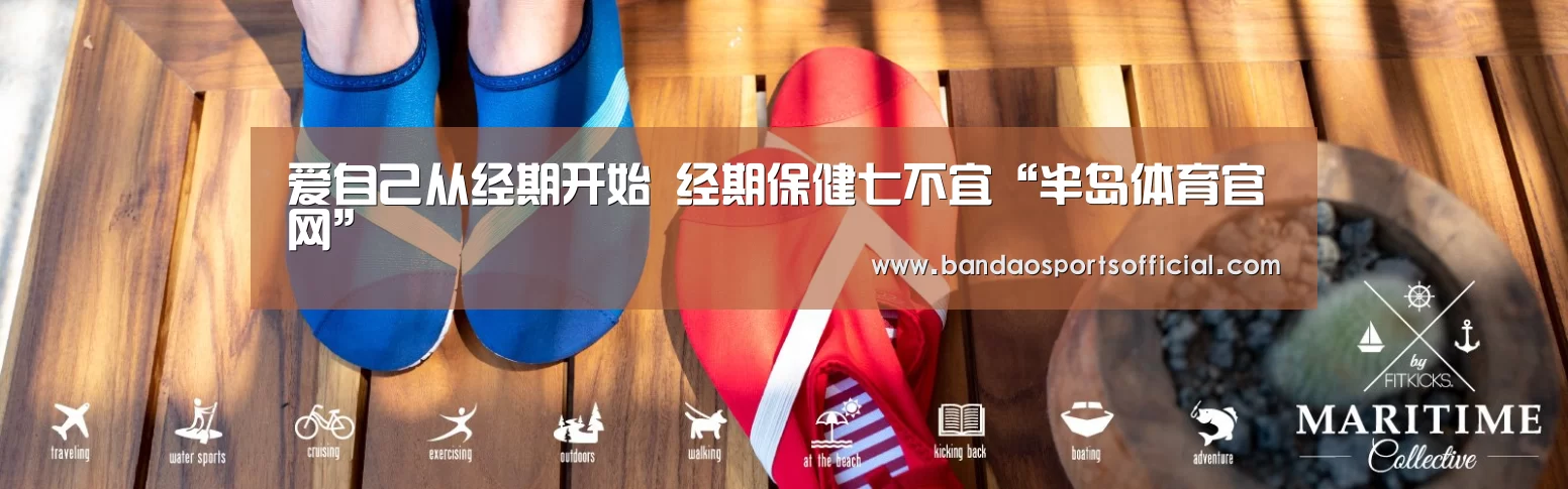 爱自己从经期开始 经期保健七不宜“半岛体育官网”(图2) 半岛体育